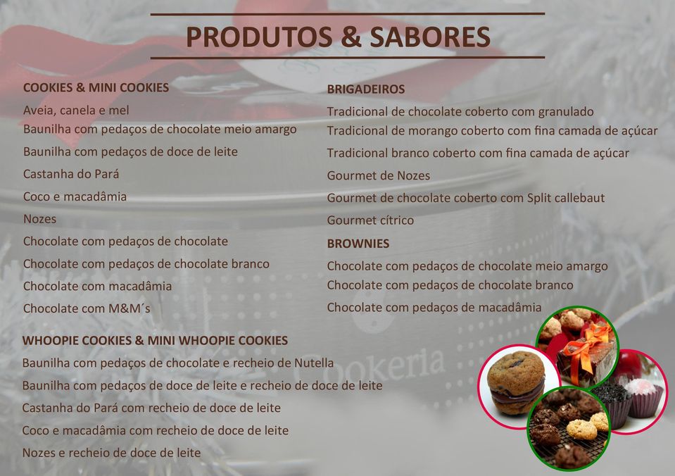 com fina camada de açúcar Tradicional branco coberto com fina camada de açúcar Gourmet de Nozes Gourmet de chocolate coberto com Split callebaut Gourmet cítrico BROWNIES Chocolate com pedaços de