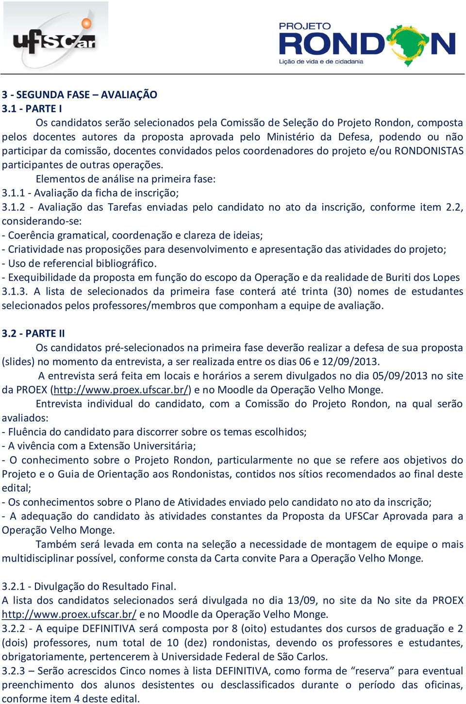 comissão, docentes convidados pelos coordenadores do projeto e/ou RONDONISTAS participantes de outras operações. Elementos de análise na primeira fase: 3.1.