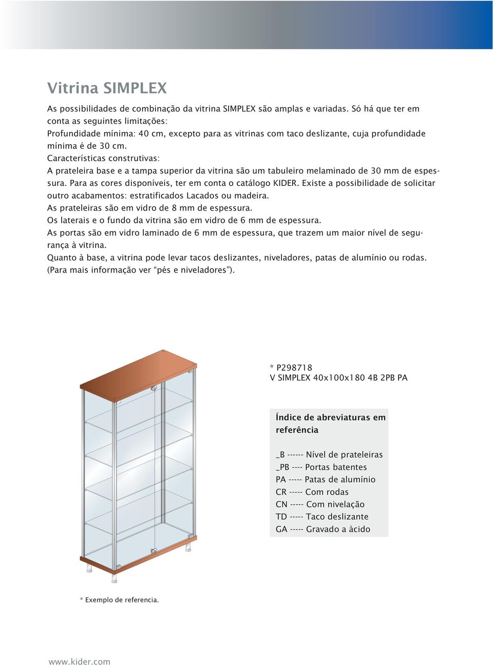 Características construtivas: A prateleira base e a tampa superior da vitrina são um tabuleiro melaminado de 30 mm de espessura. Para as cores disponíveis, ter em conta o catálogo KIDER.