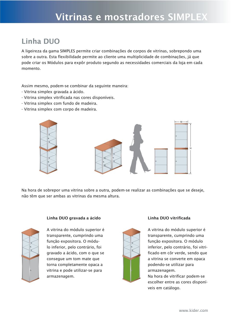 Assim mesmo, podem-se combinar da seguinte maneira: - Vitrina simplex gravada a ácido. - Vitrina simplex vitrificada nas cores disponíveis. - Vitrina simplex com fundo de madeira.