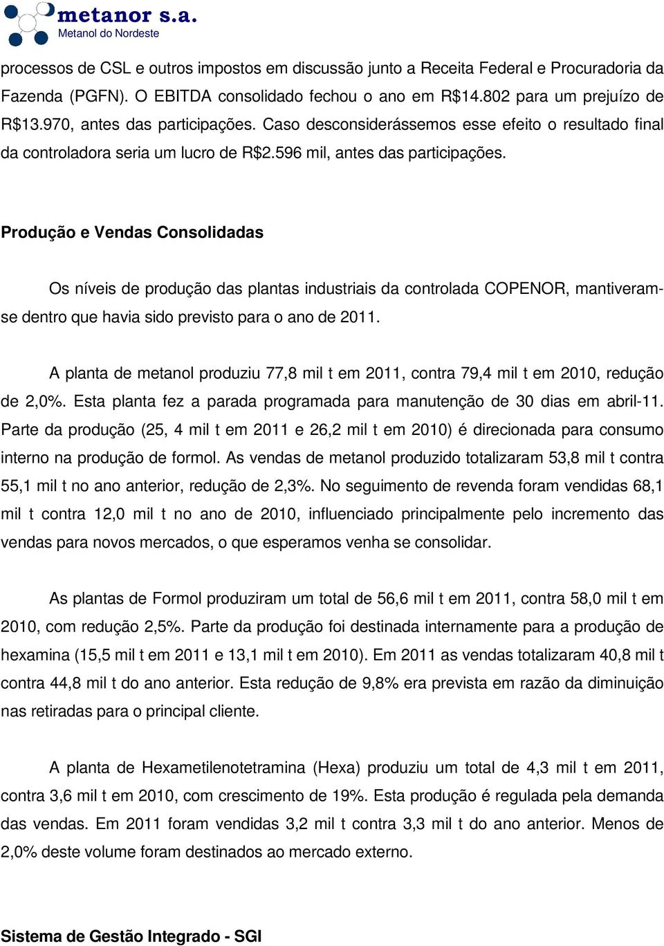 Produção e Vendas Consolidadas Os níveis de produção das plantas industriais da controlada COPENOR, mantiveramse dentro que havia sido previsto para o ano de 2011.