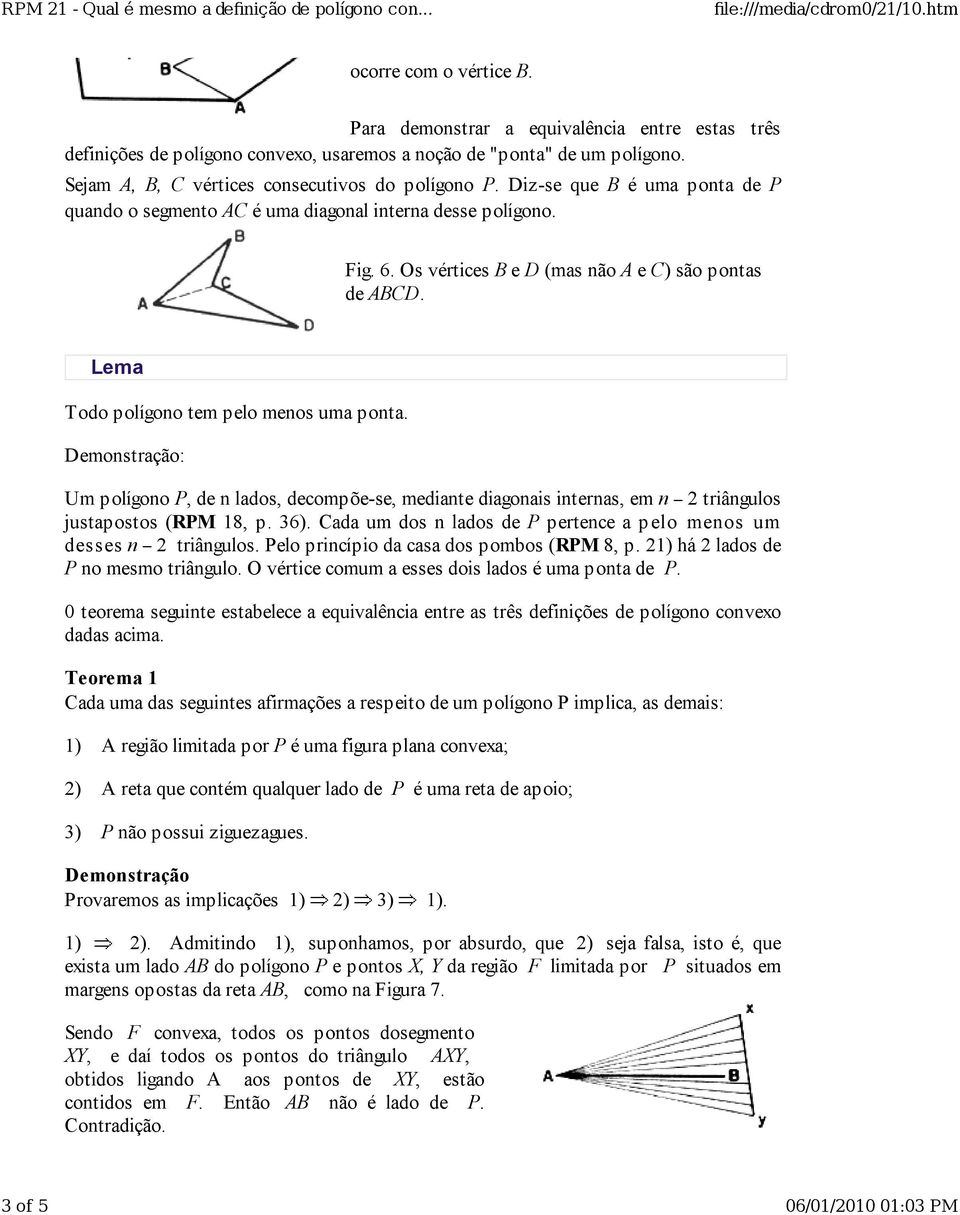 Demonstração: Um polígono P, de n lados, decompõe-se, mediante diagonais internas, em n 2 triângulos justapostos (RPM 18, p. 36).