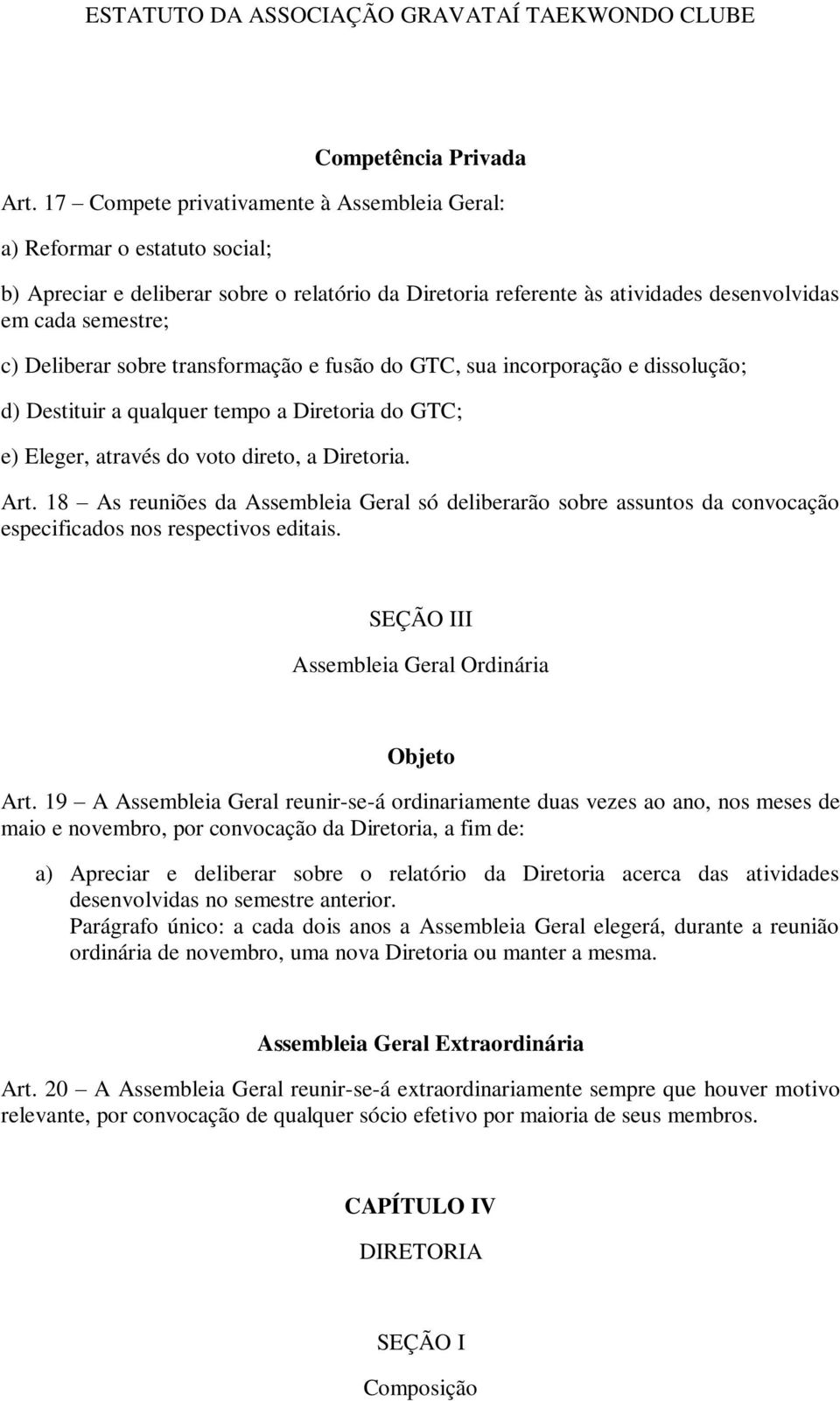 Deliberar sobre transformação e fusão do GTC, sua incorporação e dissolução; d) Destituir a qualquer tempo a Diretoria do GTC; e) Eleger, através do voto direto, a Diretoria. Art.