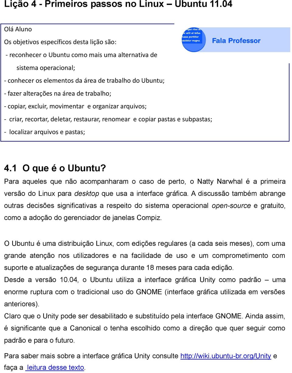 alterações na área de trabalho; - copiar, excluir, movimentar e organizar arquivos; - criar, recortar, deletar, restaurar, renomear e copiar pastas e subpastas; - localizar arquivos e pastas; 4.