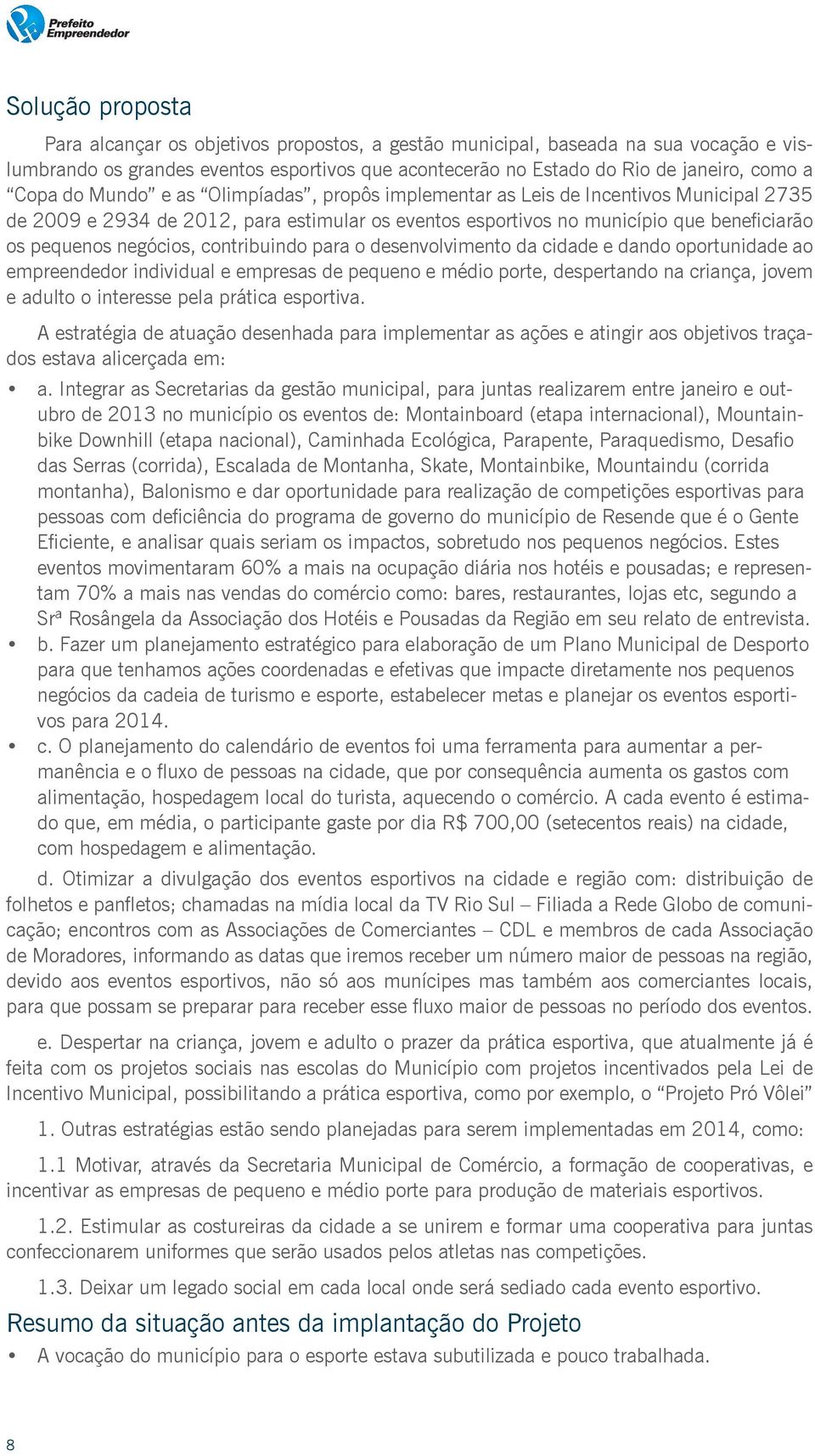 contribuindo para o desenvolvimento da cidade e dando oportunidade ao empreendedor individual e empresas de pequeno e médio porte, despertando na criança, jovem e adulto o interesse pela prática