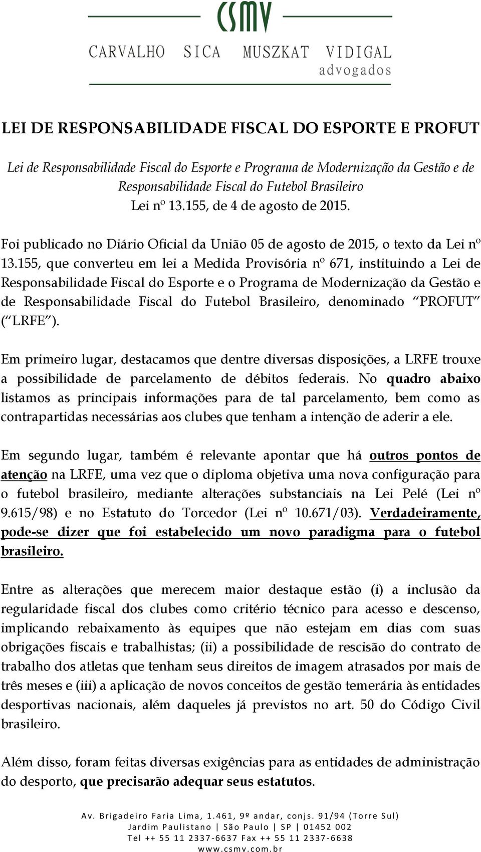 155, que converteu em lei a Medida Provisória nº 671, instituindo a Lei de Responsabilidade Fiscal do Esporte e o Programa de Modernização da Gestão e de Responsabilidade Fiscal do Futebol