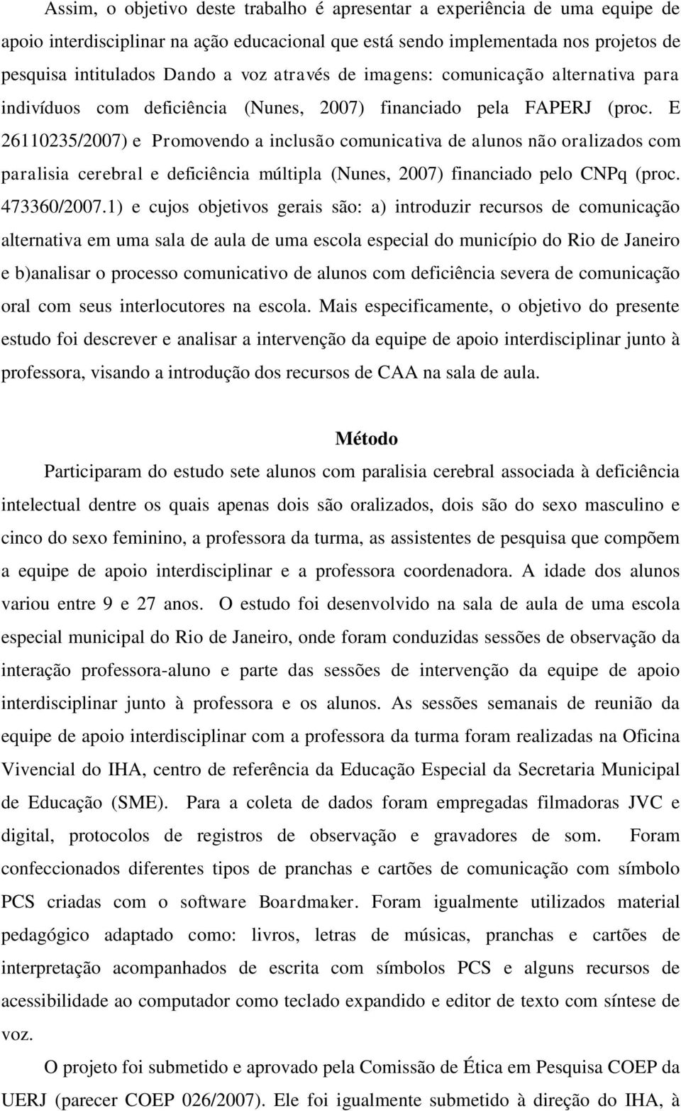 E 26110235/2007) e Promovendo a inclusão comunicativa de alunos não oralizados com paralisia cerebral e deficiência múltipla (Nunes, 2007) financiado pelo CNPq (proc. 473360/2007.