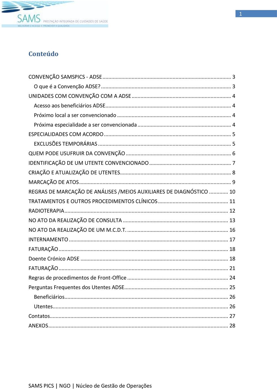 .. 7 CRIAÇÃO E ATUALIZAÇÃO DE UTENTES... 8 MARCAÇÃO DE ATOS... 9 REGRAS DE MARCAÇÃO DE ANÁLISES /MEIOS AUXILIARES DE DIAGNÓSTICO... 10 TRATAMENTOS E OUTROS PROCEDIMENTOS CLÍNICOS... 11 RADIOTERAPIA.