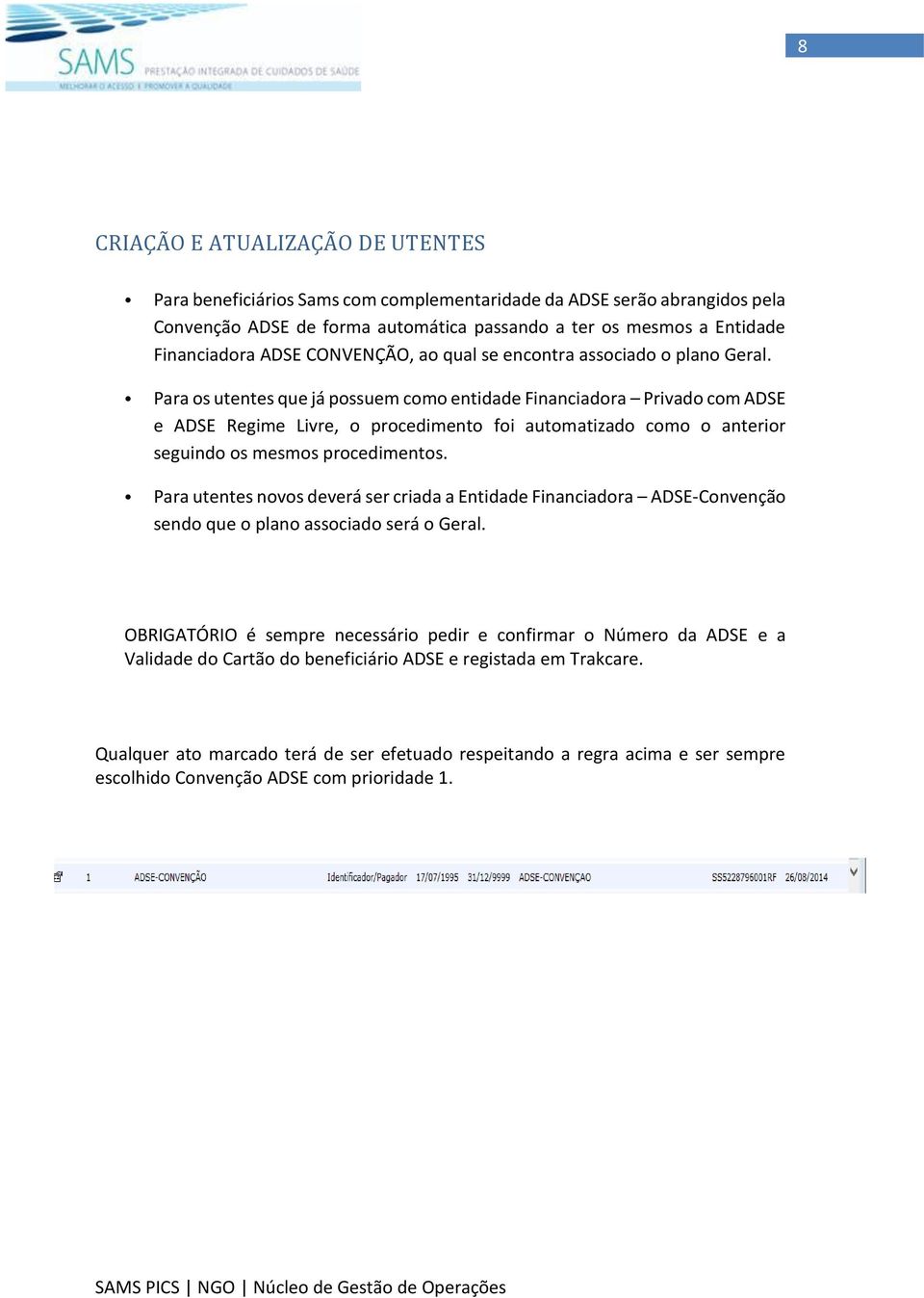 Para os utentes que já possuem como entidade Financiadora Privado com ADSE e ADSE Regime Livre, o procedimento foi automatizado como o anterior seguindo os mesmos procedimentos.