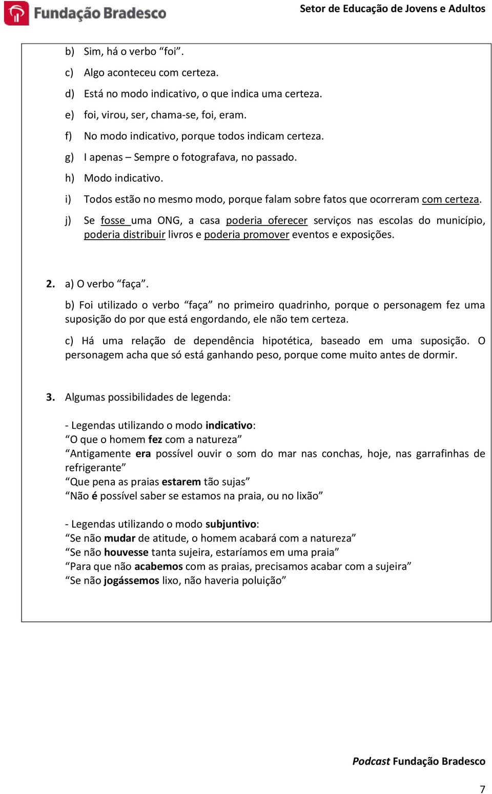 j) Se fosse uma ONG, a casa poderia oferecer serviços nas escolas do município, poderia distribuir livros e poderia promover eventos e exposições. 2. a) O verbo faça.