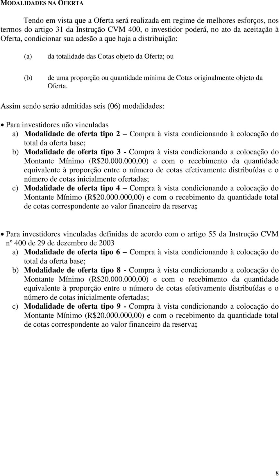 Assim sendo serão admitidas seis (06) modalidades: Para investidores não vinculadas a) Modalidade de oferta tipo 2 Compra à vista condicionando à colocação do total da oferta base; b) Modalidade de