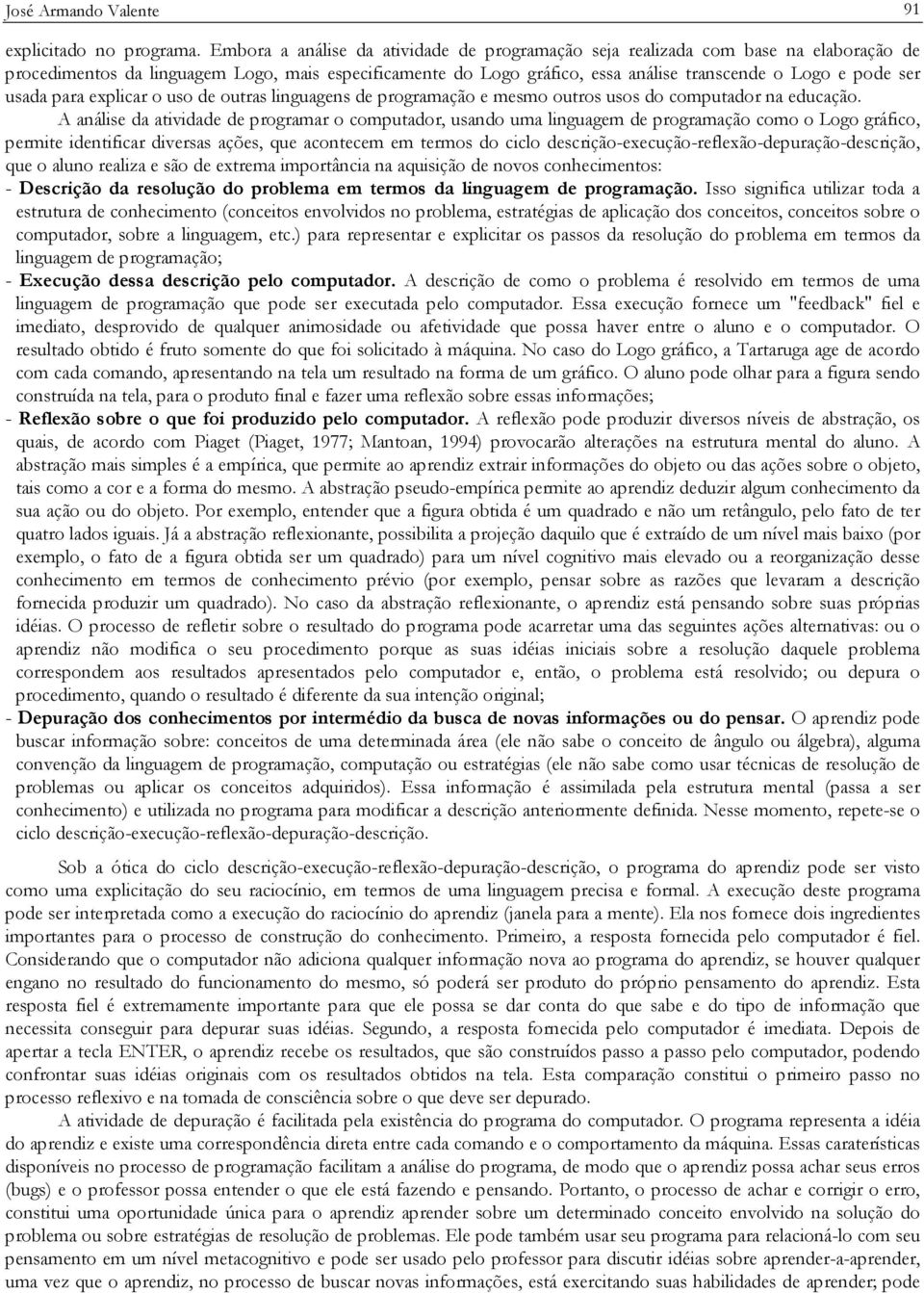 usada para explicar o uso de outras linguagens de programação e mesmo outros usos do computador na educação.