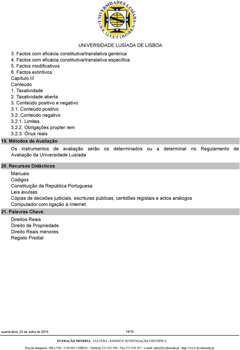 Métodos de Avaliação Os instrumentos de avaliação serão os determinados ou a determinar no Regulamento de Avaliação da Universidade Lusíada 20.