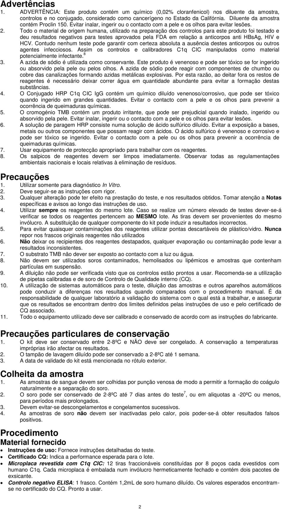 Todo o material de origem humana, utilizado na preparação dos controlos para este produto foi testado e deu resultados negativos para testes aprovados pela FDA em relação a anticorpos anti HBsAg, HIV