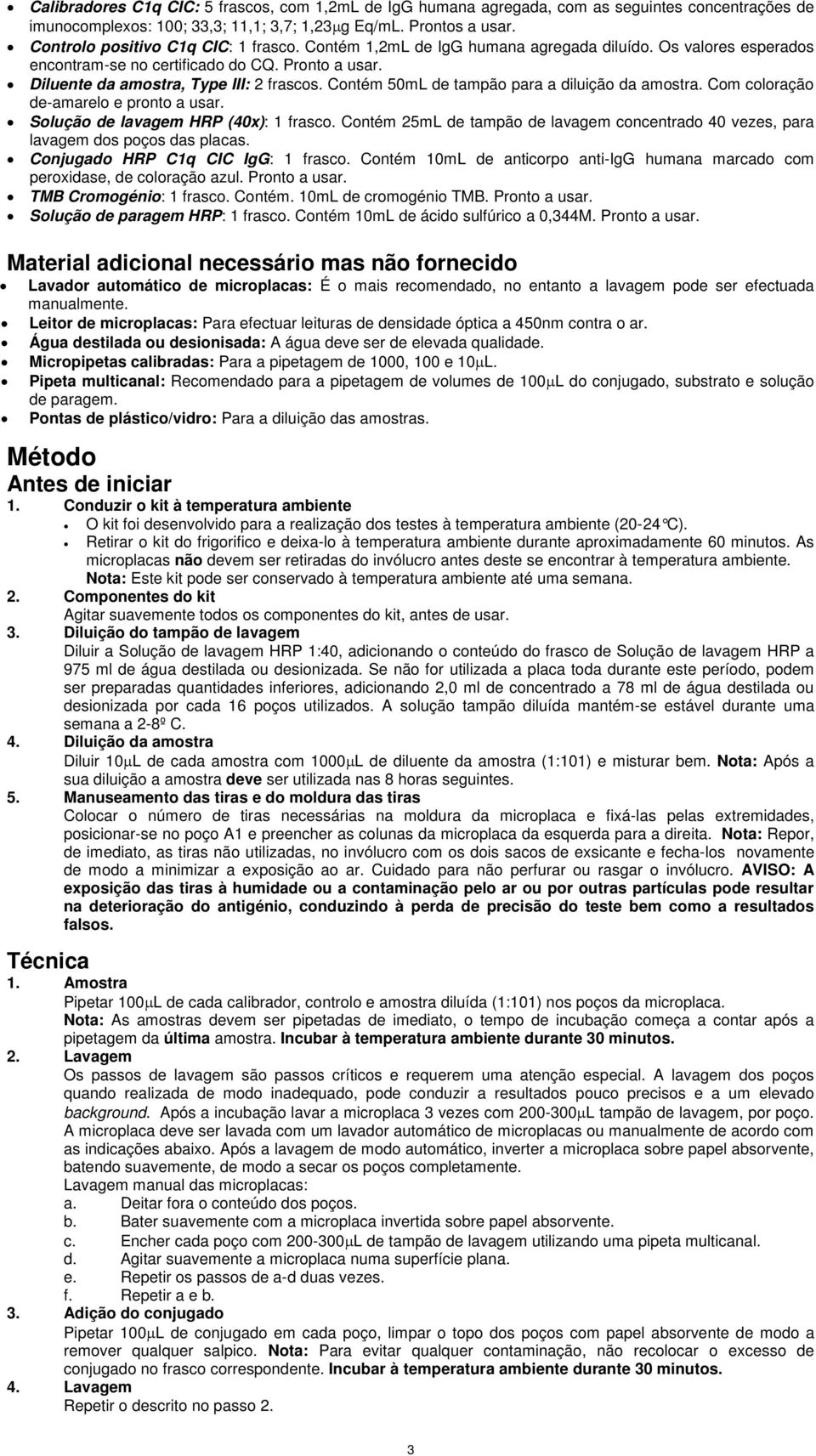 Contém 50mL de tampão para a diluição da amostra. Com coloração de-amarelo e pronto a usar. Solução de lavagem HRP (40x): 1 frasco.