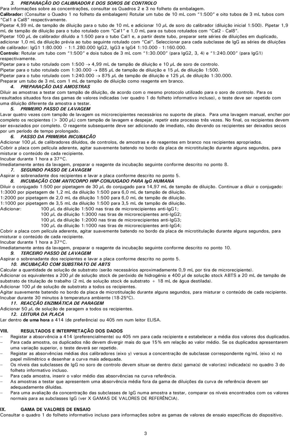 Pipetar,99 ml de tampão de diluição para o tubo de 0 ml e adicionar 0 µl de soro do calibrador (diluição inicial :500).