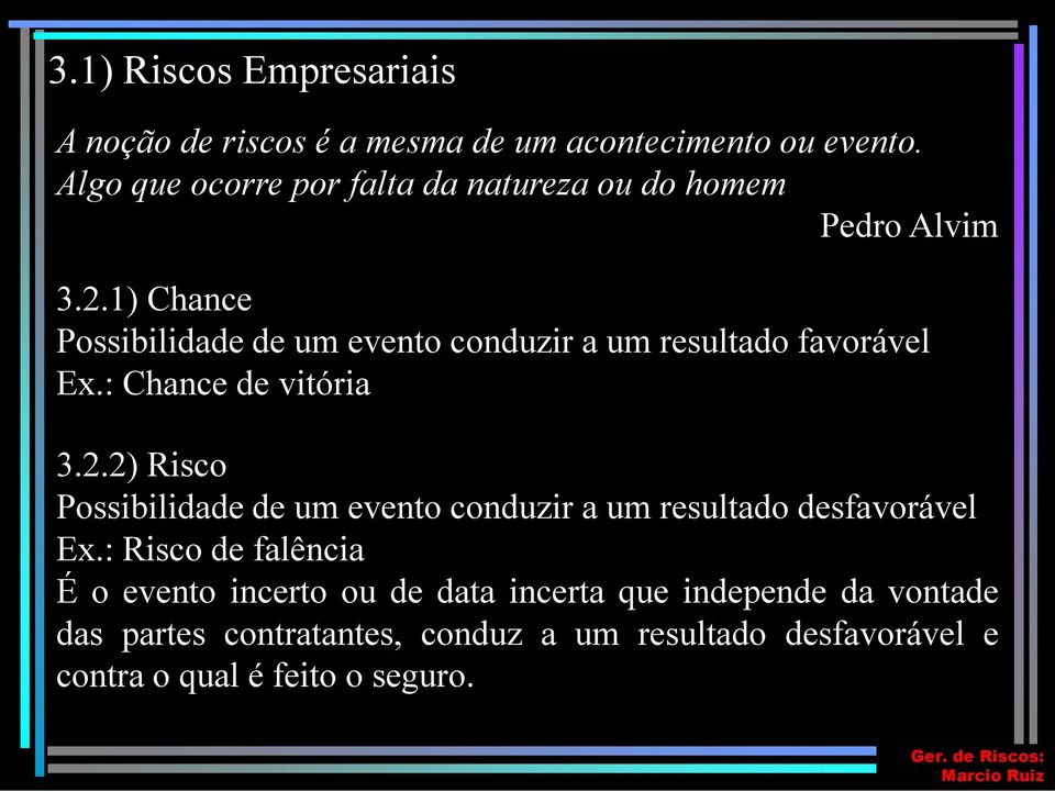 1) Chance Possibilidade de um evento conduzir a um resultado favorável Ex.: Chance de vitória 3.2.