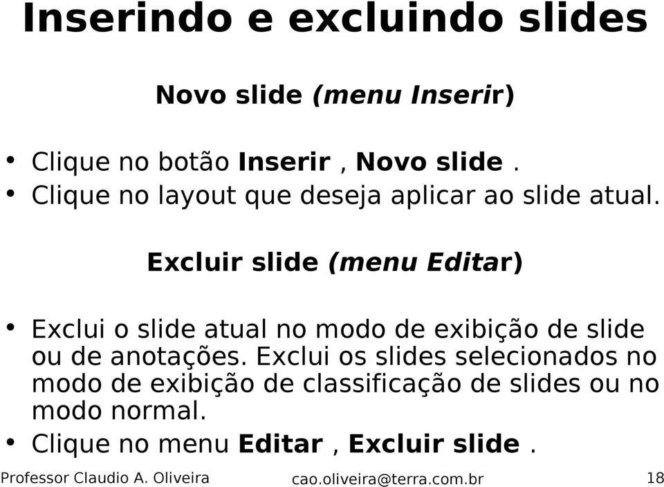 Excluir slide (menu Editar) Exclui o slide atual no modo de exibição de slide ou de anotações.