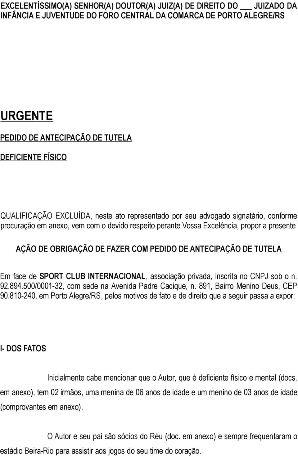 FAZER COM PEDIDO DE ANTECIPAÇÃO DE TUTELA Em face de SPORT CLUB INTERNACIONAL, associação privada, inscrita no CNPJ sob o n. 92.894.500/0001-32, com sede na Avenida Padre Cacique, n.