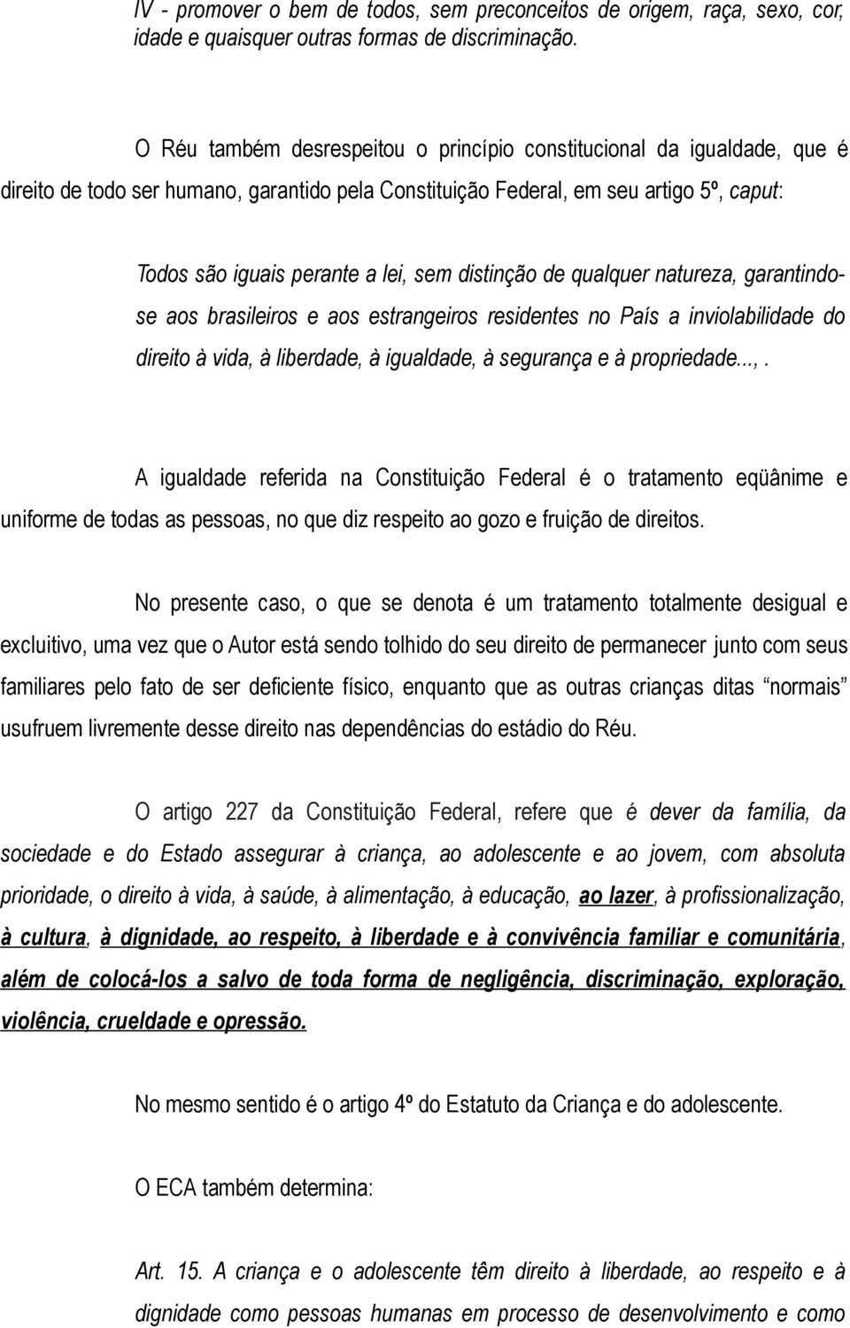 distinção de qualquer natureza, garantindose aos brasileiros e aos estrangeiros residentes no País a inviolabilidade do direito à vida, à liberdade, à igualdade, à segurança e à propriedade...,. A igualdade referida na Constituição Federal é o tratamento eqüânime e uniforme de todas as pessoas, no que diz respeito ao gozo e fruição de direitos.