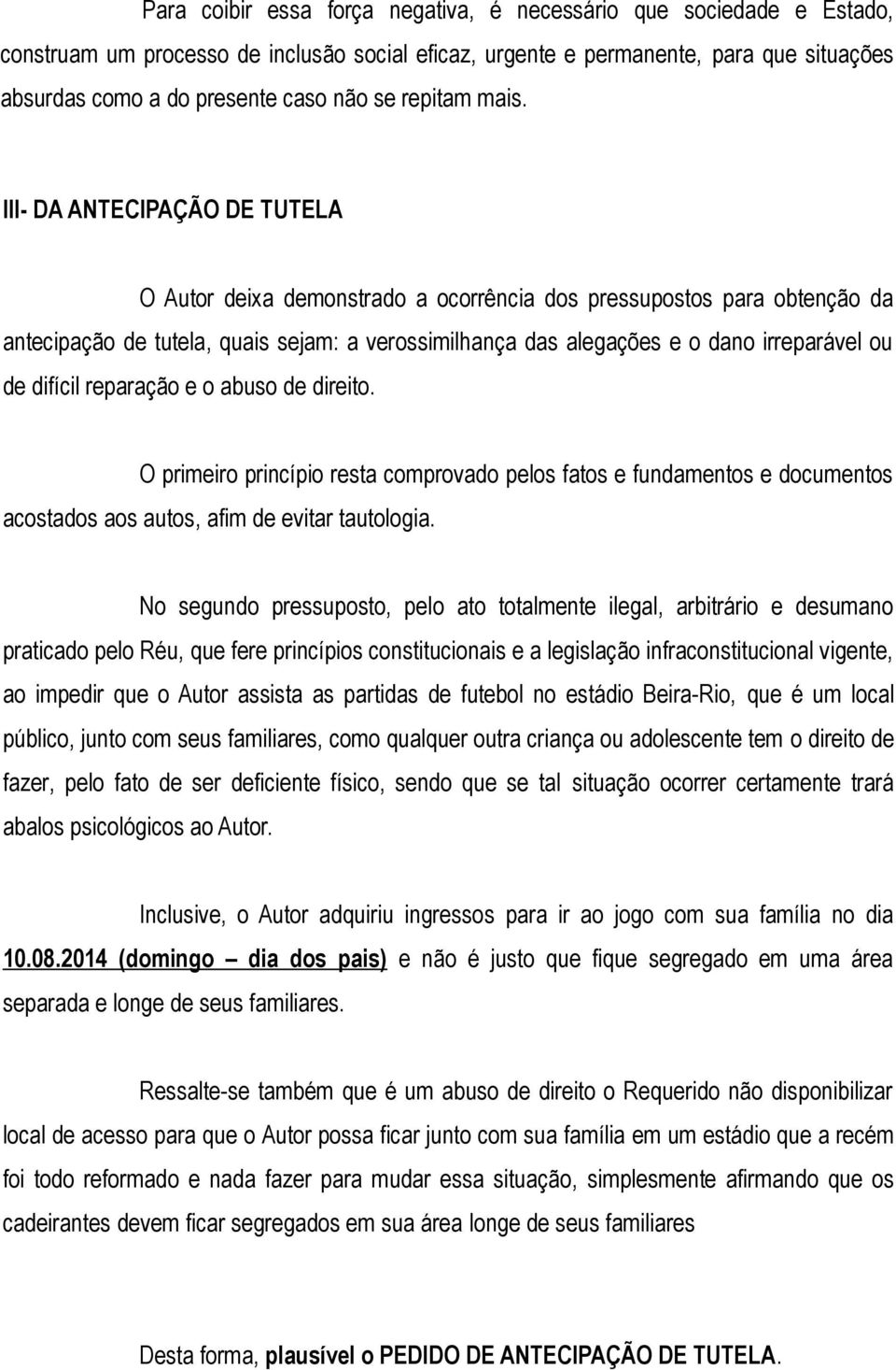 III- DA ANTECIPAÇÃO DE TUTELA O Autor deixa demonstrado a ocorrência dos pressupostos para obtenção da antecipação de tutela, quais sejam: a verossimilhança das alegações e o dano irreparável ou de