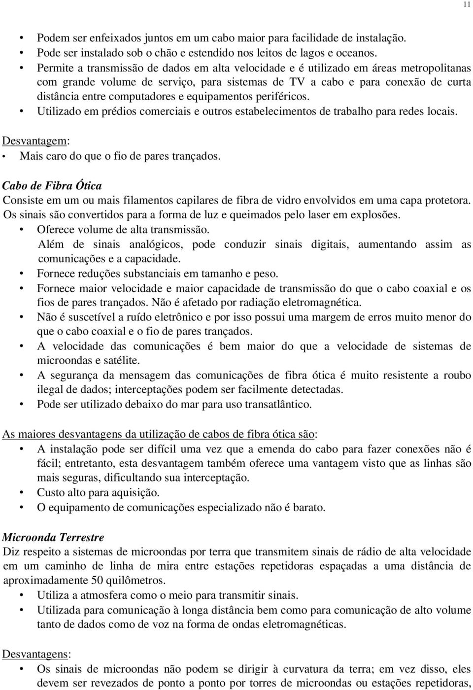 equipamentos periféricos. Utilizado em prédios comerciais e outros estabelecimentos de trabalho para redes locais. Desvantagem: Mais caro do que o fio de pares trançados.