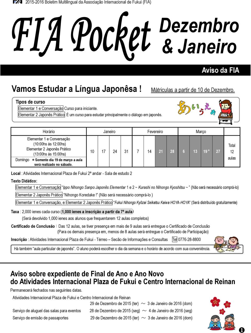 Horário Janeiro Fevereiro Março Elementar 1 e Conversação (10:00hs às 12:00hs) Elementar 2 Japonês Prático (13:00hs às 15:00hs) Domingo *Somente dia 19 de março a aula será realizado no sábado.