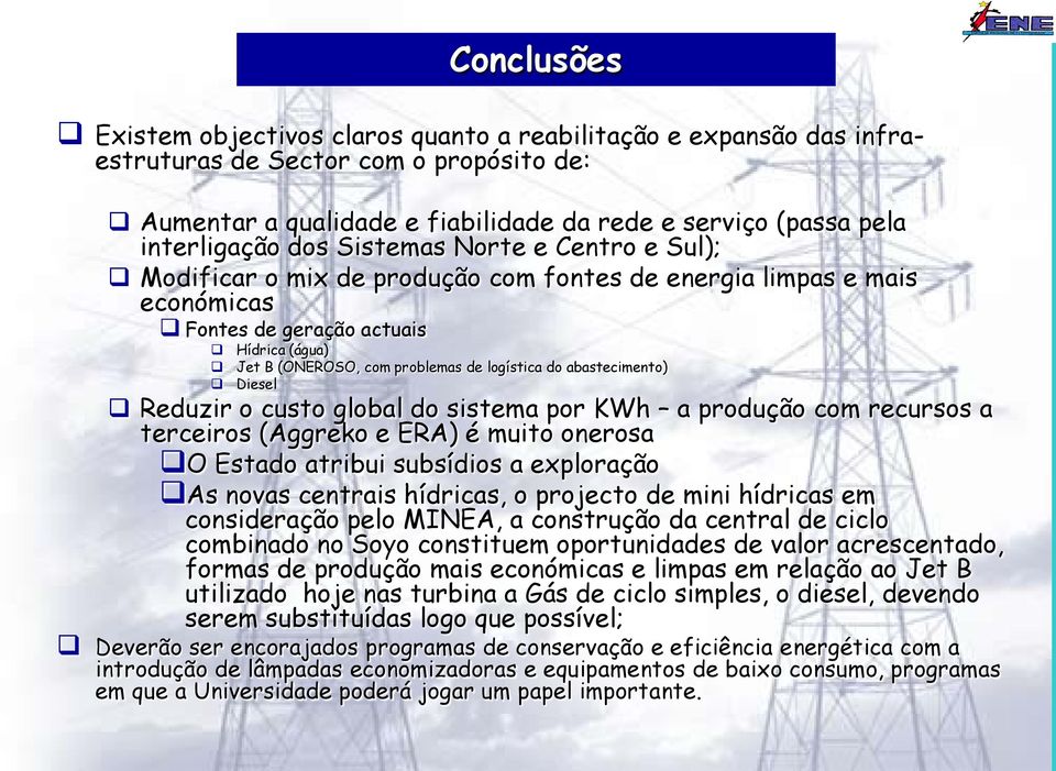 abastecimento) Diesel Reduzir o custo global do sistema por KWh a produção com recursos a terceiros (Aggreko e ERA) é muito onerosa O Estado atribui subsídios a exploração As novas centrais hídricas,