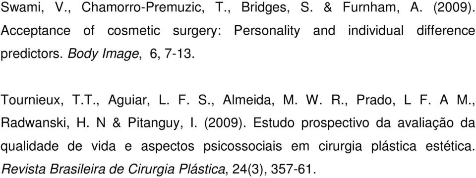 Tournieux, T.T., Aguiar, L. F. S., Almeida, M. W. R., Prado, L F. A M., Radwanski, H. N & Pitanguy, I. (2009).