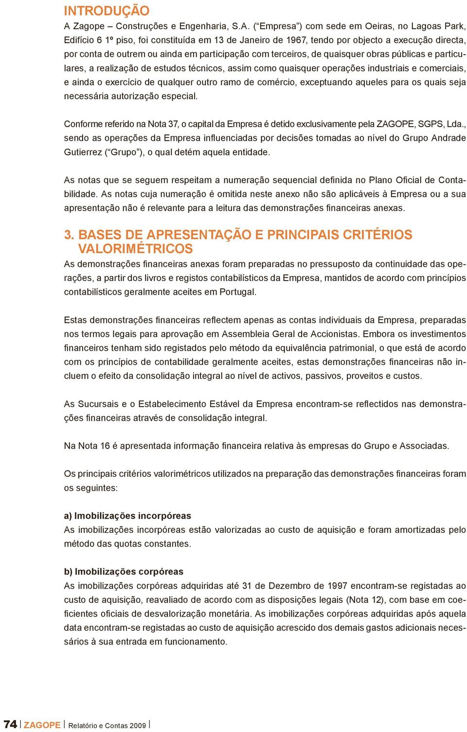 ( Empresa ) com sede em Oeiras, no Lagoas Park, Edifício 6 1º piso, foi constituída em 13 de Janeiro de 1967, tendo por objecto a execução directa, por conta de outrem ou ainda em participação com