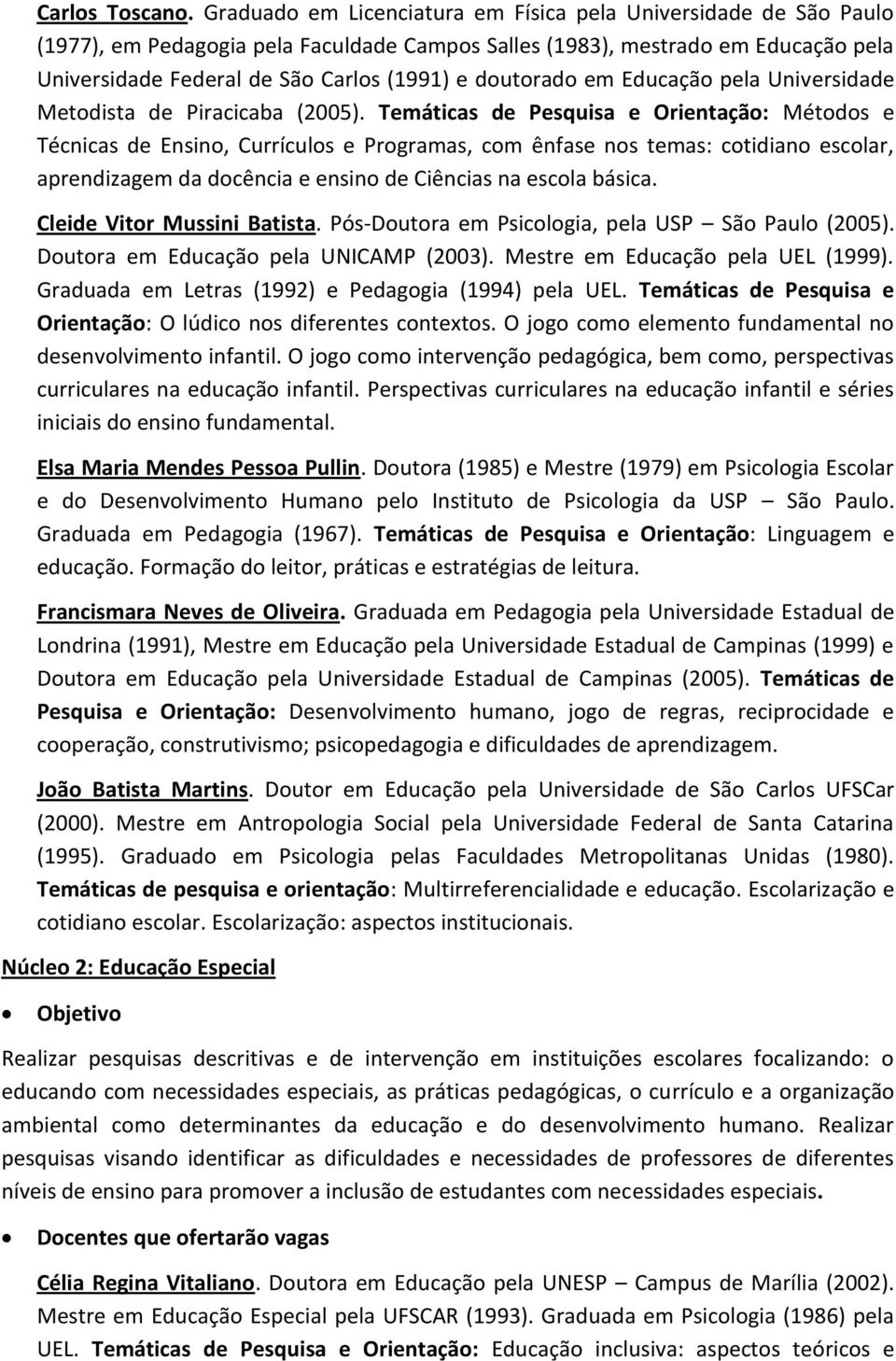 doutorado em Educação pela Universidade Metodista de Piracicaba (2005).