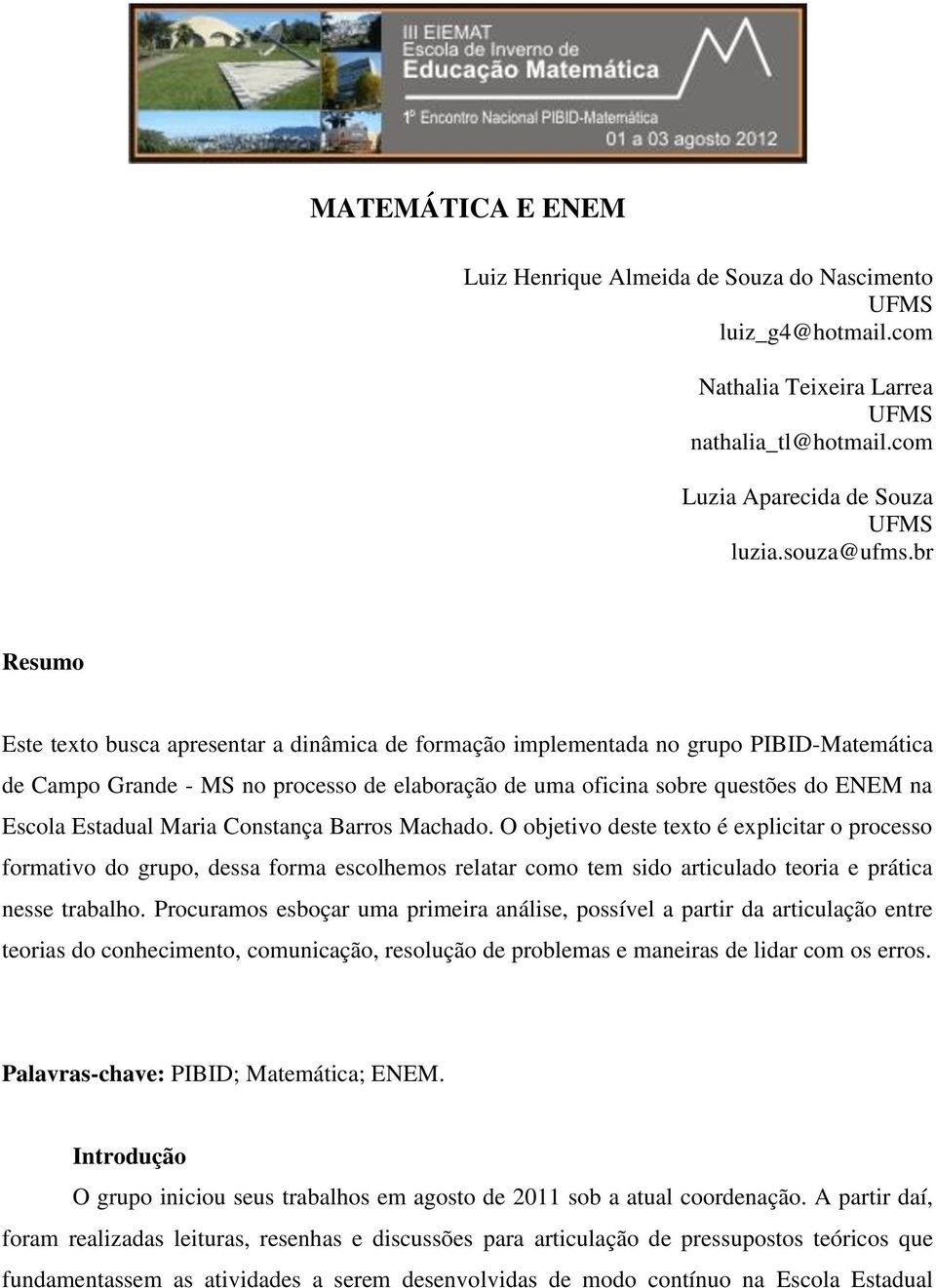 Estadual Maria Constança Barros Machado. O objetivo deste texto é explicitar o processo formativo do grupo, dessa forma escolhemos relatar como tem sido articulado teoria e prática nesse trabalho.