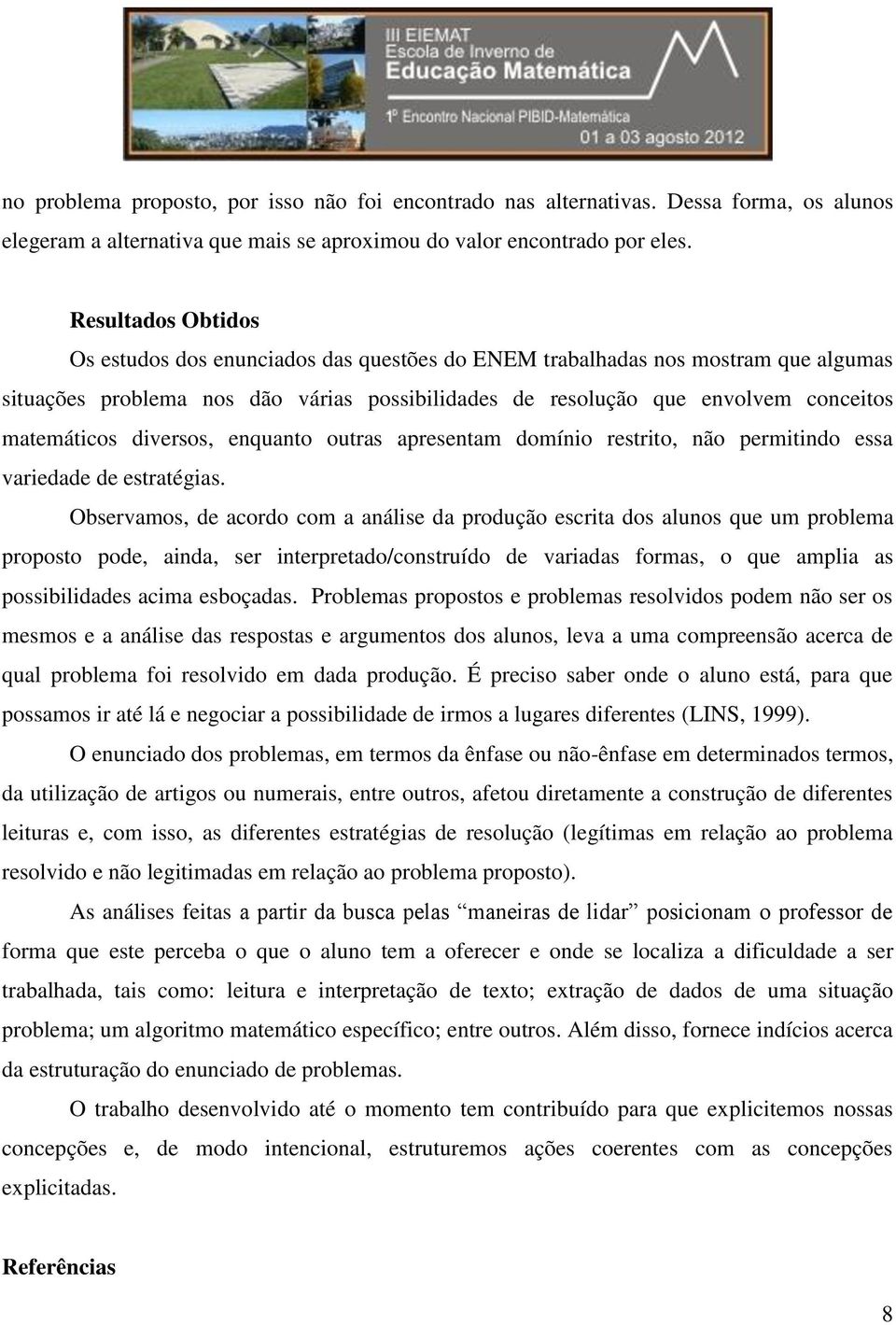 diversos, enquanto outras apresentam domínio restrito, não permitindo essa variedade de estratégias.