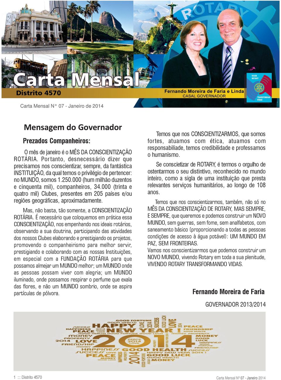 000 (hum milhão duzentos e cinquenta mil), companheiros, 4.000 (trinta e quatro mil) Clubes, presentes em 05 países e/ou regiões geográficas, aproximadamente.