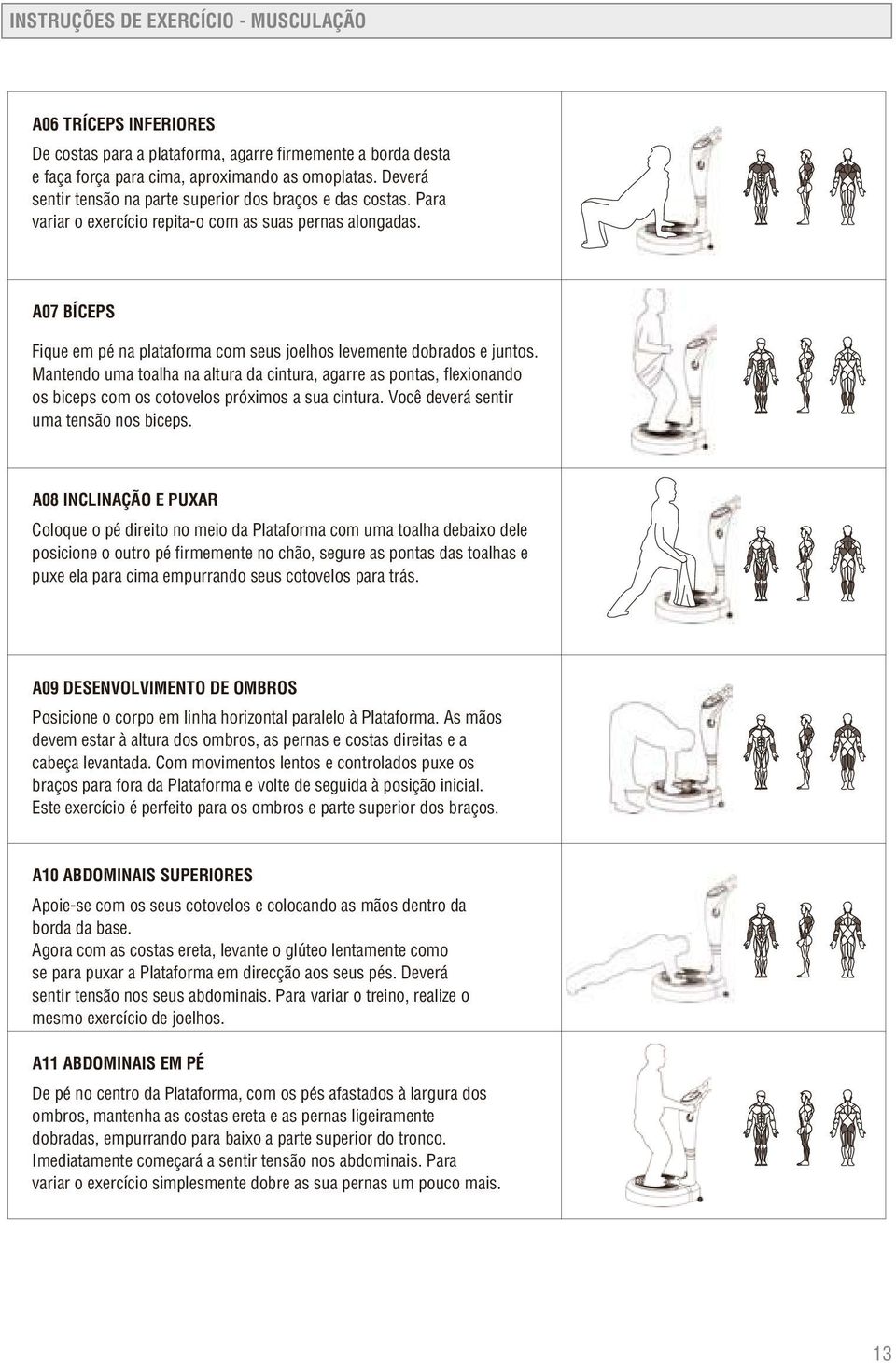 A07 BÍCEPS Fique em pé na plataforma com seus joelhos levemente dobrados e juntos.