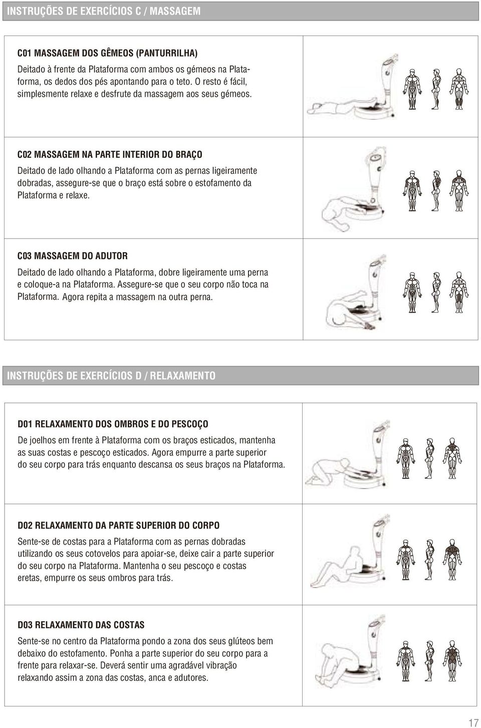 C02 MASSAGEM NA PARTE INTERIOR DO BRAÇO Deitado de lado olhando a Plataforma com as pernas ligeiramente dobradas, assegure-se que o braço está sobre o estofamento da Plataforma e relaxe.