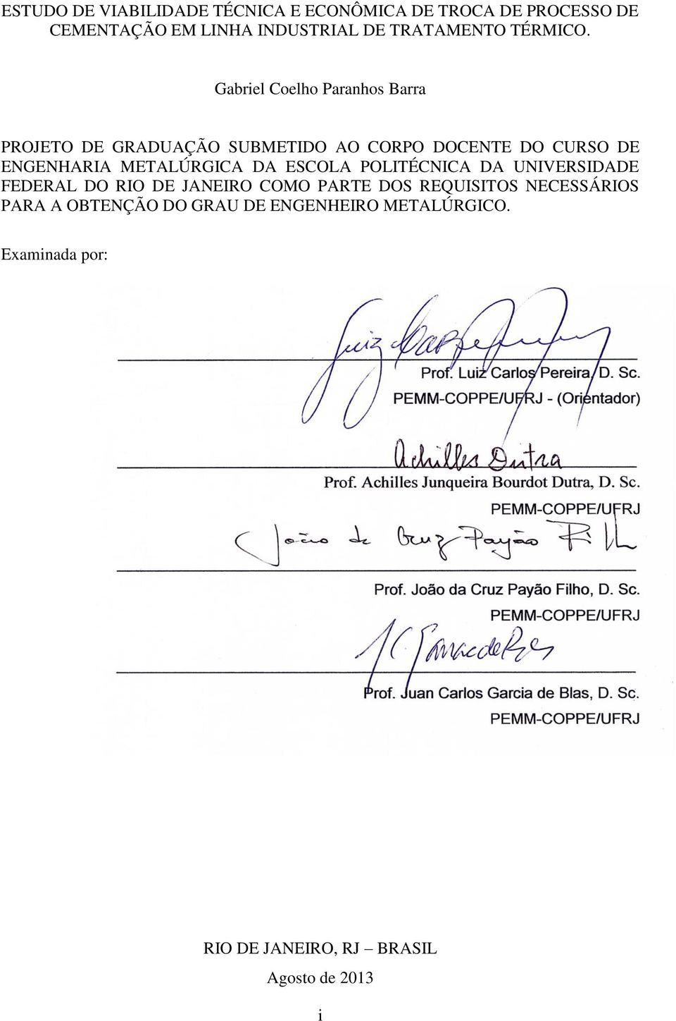 JANEIRO COMO PARTE DOS REQUISITOS NECESSÁRIOS PARA A OBTENÇÃO DO GRAU DE ENGENHEIRO METALÚRGICO. Examinada por: Prof. Luiz Carlos Pereira, D. Sc.