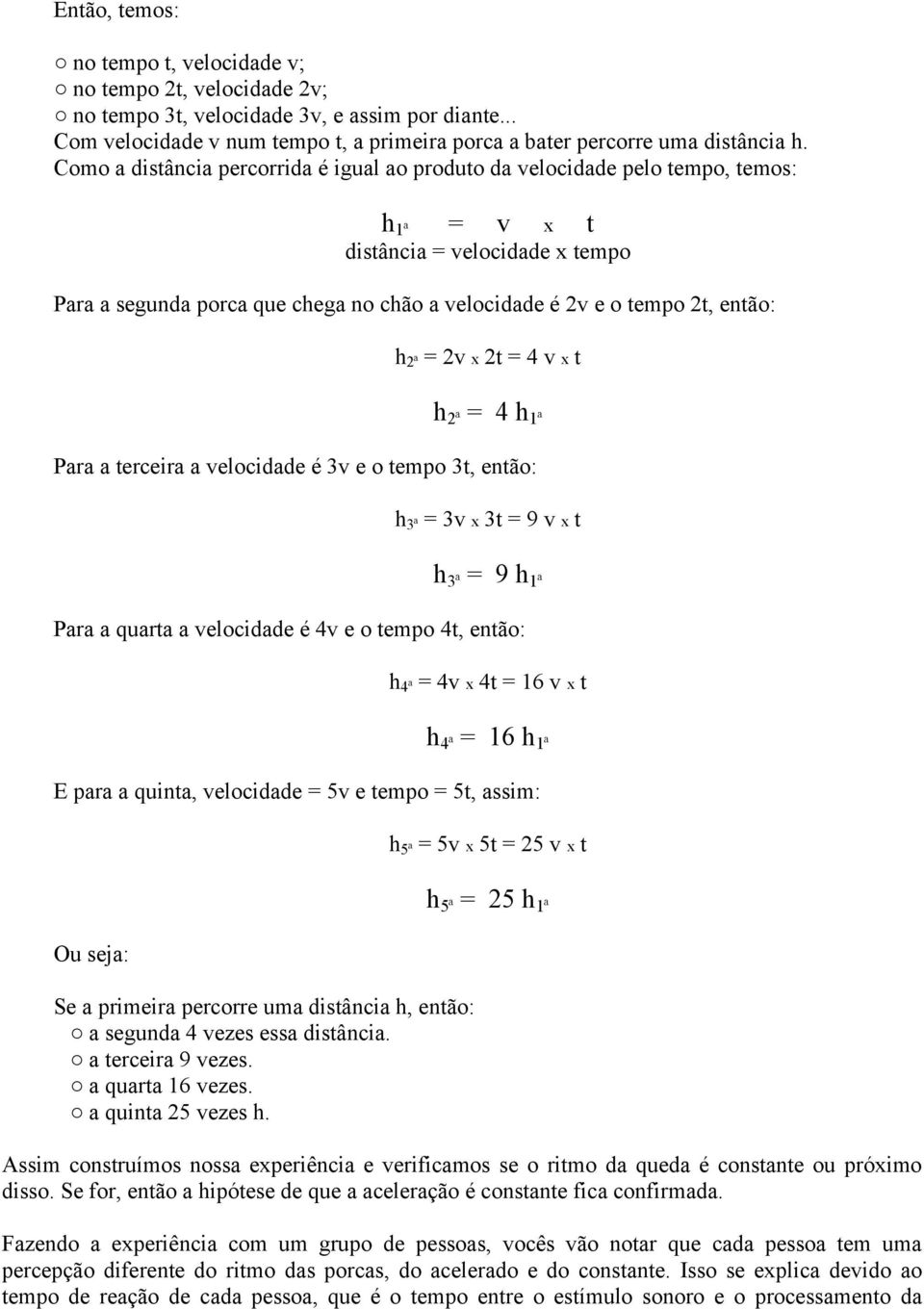 = ª Para a erceira a velocidade é v e o empo, enão: ª = v x = 9 v x ª = 9 ª Para a quara a velocidade é v e o empo, enão: ª = v x = 6 v x ª = 6 ª E para a quina, velocidade = v e empo =, assim: ª = v