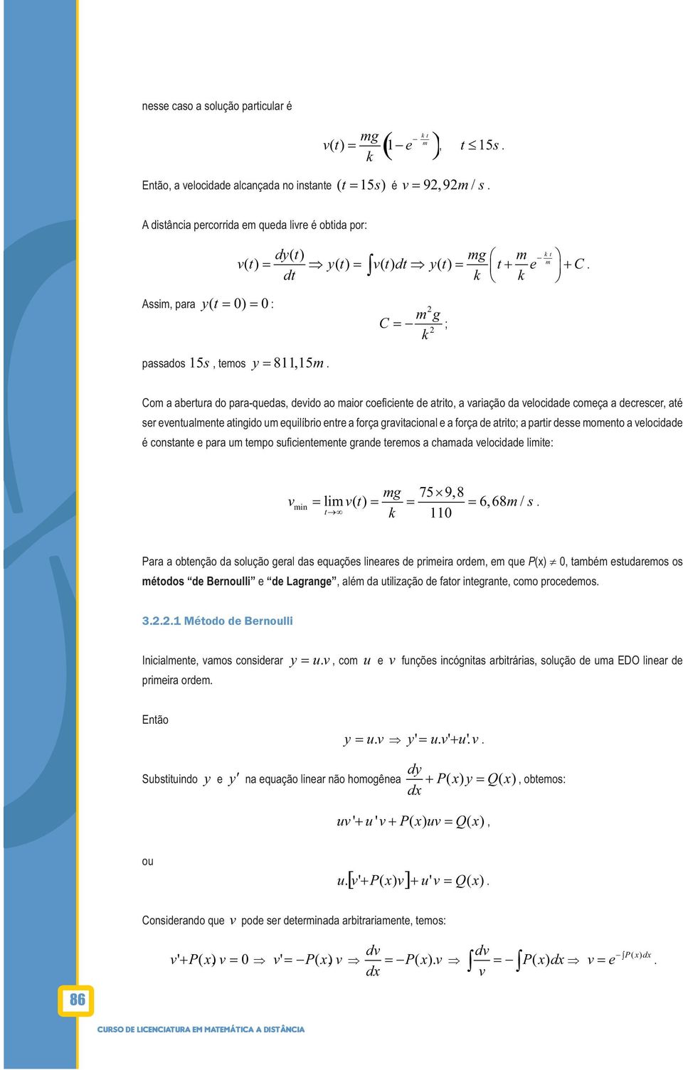 decrescer, aé ser evenualmene aingido um equilíbrio enre a força graviacional e a força de ario; a parir desse momeno a velocidade é consane e para um empo suficienemene grande eremos a chamada