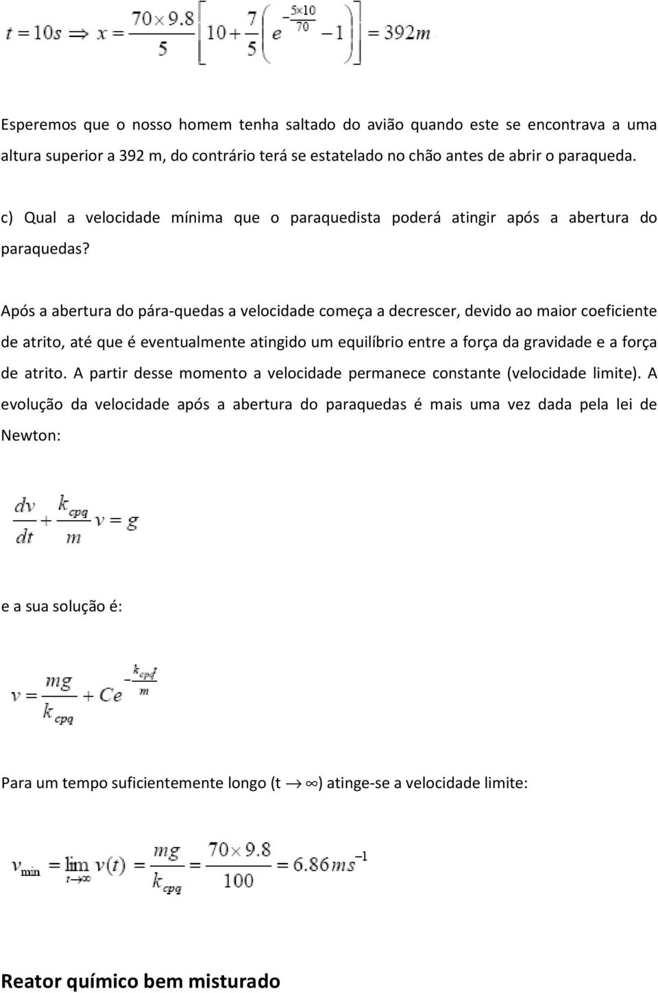 Após a abertura do pára-quedas a velocidade começa a decrescer, devido ao maior coeficiente de atrito, até que é eventualmente atingido um equilíbrio entre a força da gravidade e a força de