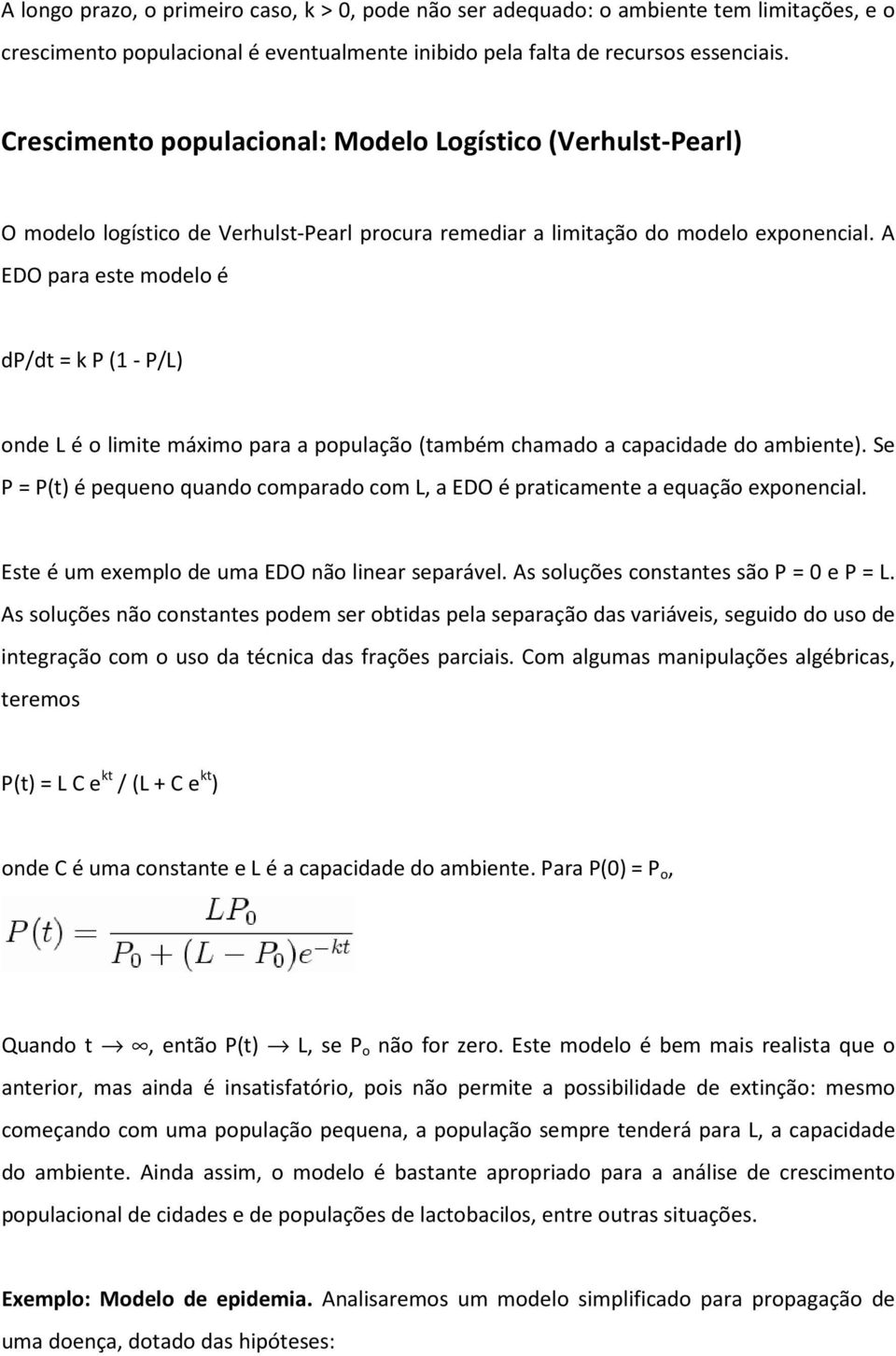 A EDO para este modelo é dp/dt = k P (1 - P/L) onde L é o limite máximo para a população (também chamado a capacidade do ambiente).