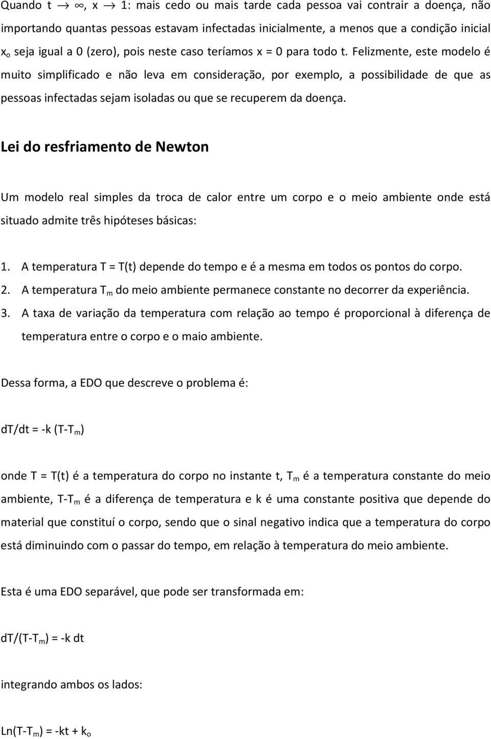 Felizmente, este modelo é muito simplificado e não leva em consideração, por exemplo, a possibilidade de que as pessoas infectadas sejam isoladas ou que se recuperem da doença.