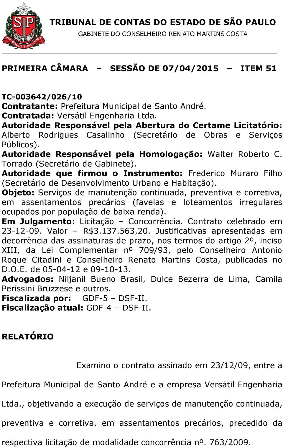 Torrado (Secretário de Gabinete). Autoridade que firmou o Instrumento: Frederico Muraro Filho (Secretário de Desenvolvimento Urbano e Habitação).
