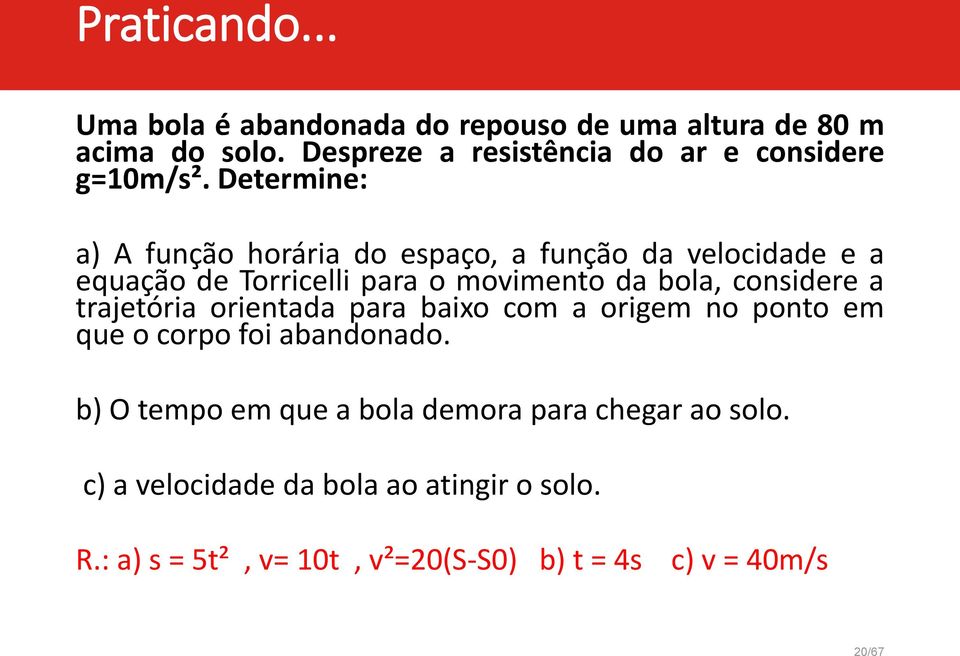 Determine: a) A função horária do espaço, a função da velocidade e a equação de Torricelli para o movimento da bola, considere