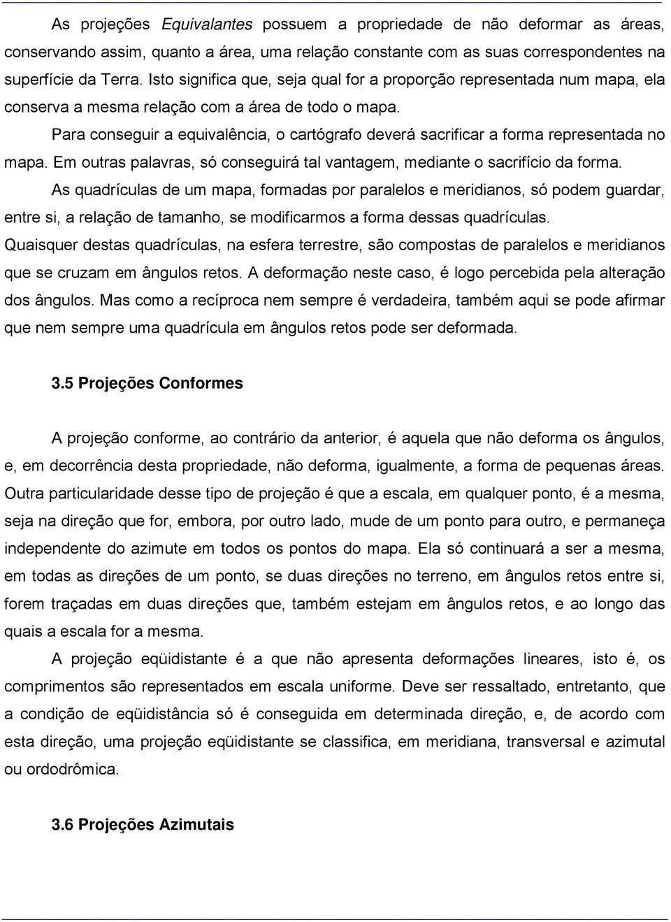 Para conseguir a equivalência, o cartógrafo deverá sacrificar a forma representada no mapa. Em outras palavras, só conseguirá tal vantagem, mediante o sacrifício da forma.