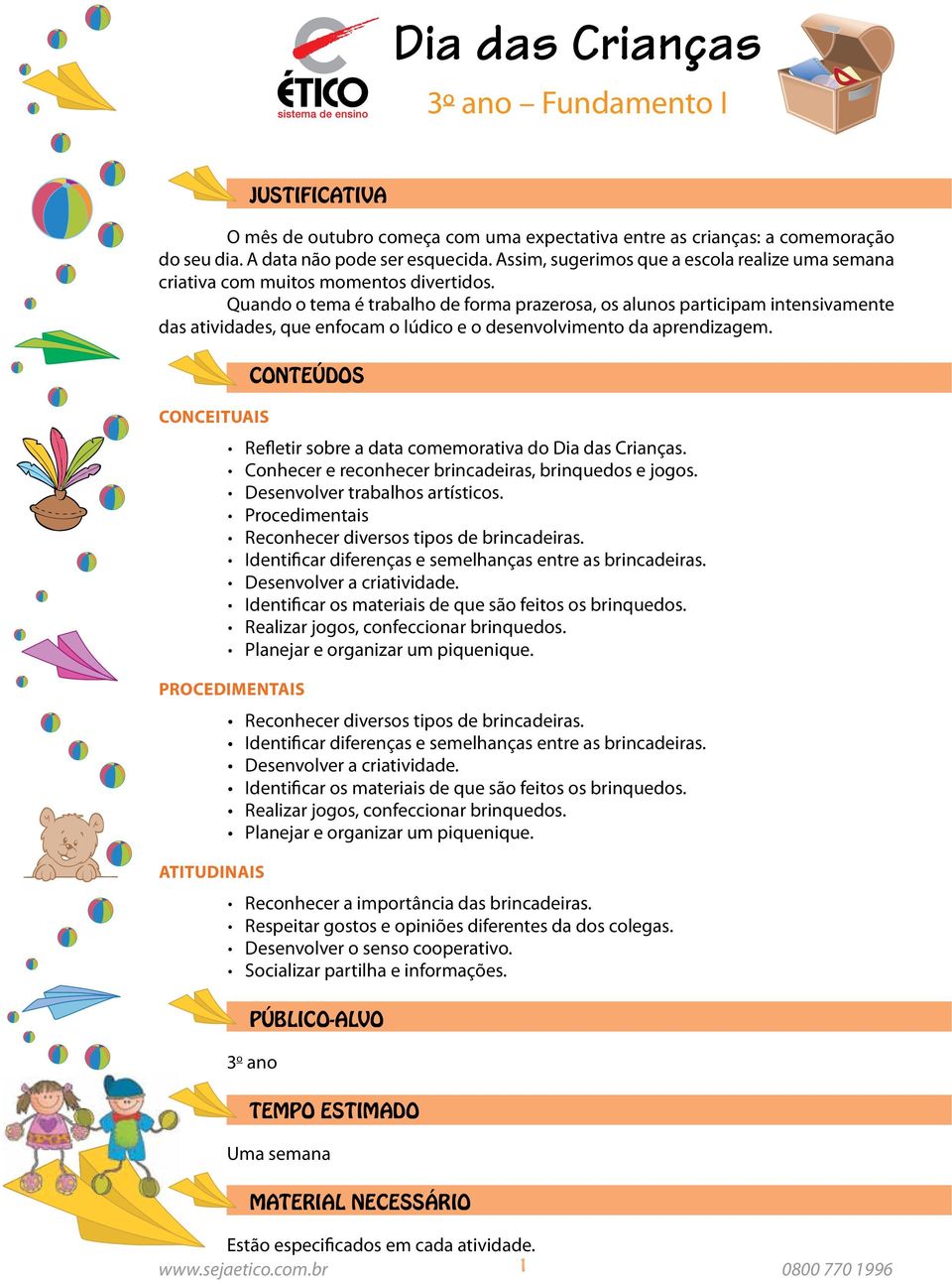 Quando o tema é trabalho de forma prazerosa, os alunos participam intensivamente das atividades, que enfocam o lúdico e o desenvolvimento da aprendizagem.