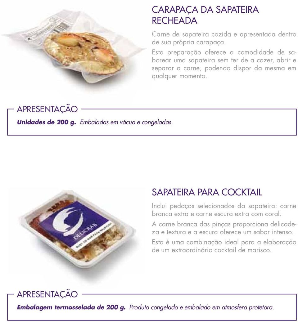 Embaladas em vácuo e congeladas. SAPATEIRA PARA COCKTAIL Inclui pedaços selecionados da sapateira: carne branca extra e carne escura extra com coral.