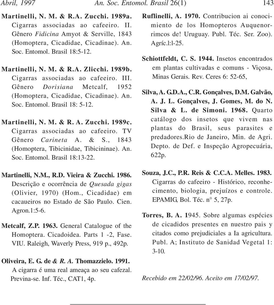 1989c. Cigarras associadas ao cafeeiro. TV Gênero Carineta A. & S., 1843 (Homoptera, Tibicinidae, Tibicininae). An. Soc. Entomol. Brasil 18:13-22. An. Soc. Entomol. Brasil 26(1) 143 Ruflinelli, A.
