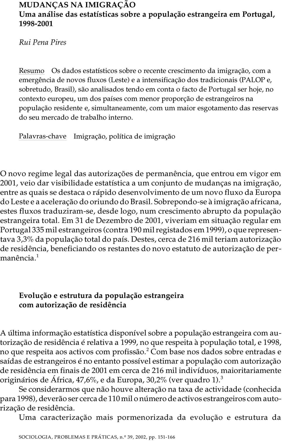 Por tu gal ser hoje, no con tex to eu ro peu, um dos pa í ses com me nor pro por ção de es tran ge i ros na po pu la ção re si den te e, si mul ta ne a men te, com um ma i or es go ta men to das re