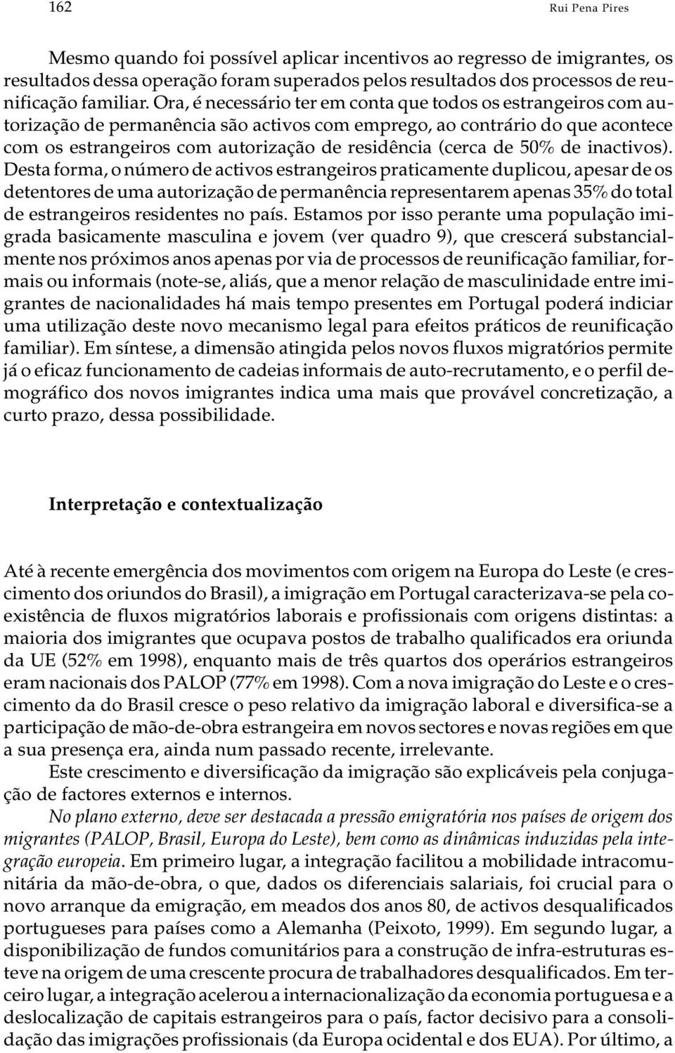 Ora, é ne ces sá rio ter em con ta que to dos os es tran ge i ros com au - to ri za ção de per ma nên cia são ac ti vos com em pre go, ao con trá rio do que acon te ce com os es tran ge i ros com au